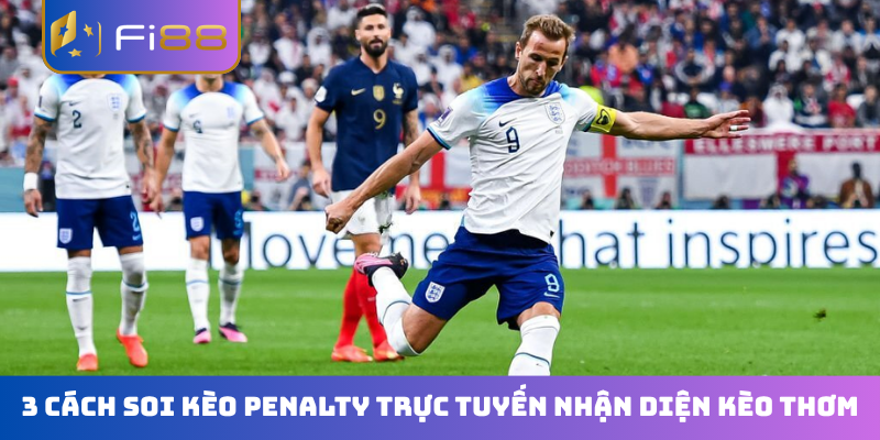 3 cách soi kèo penalty trực tuyến nhận diện kèo thơm
