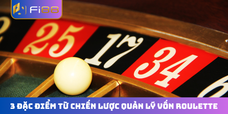 3 đặc điểm từ chiến lược quản lý vốn Roulette
