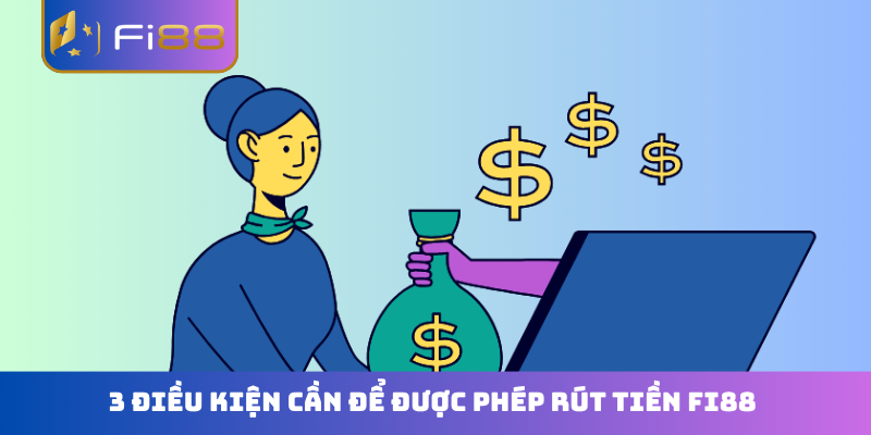 3 điều kiện cần để được phép rút tiền FI88
