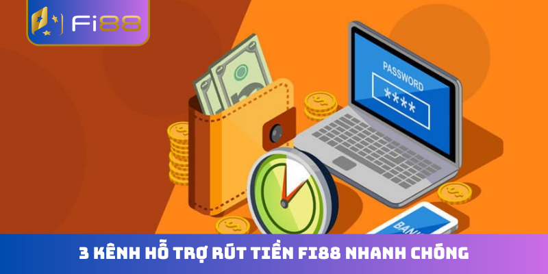 3 kênh hỗ trợ rút tiền FI88 nhanh chóng