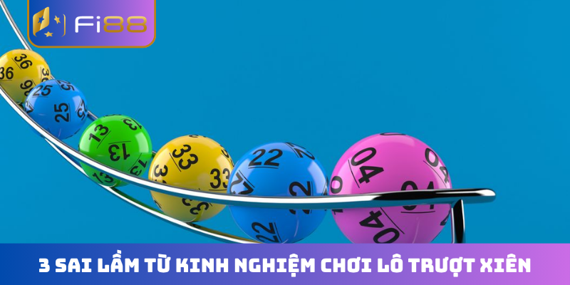 3 sai lầm từ kinh nghiệm chơi lô trượt xiên