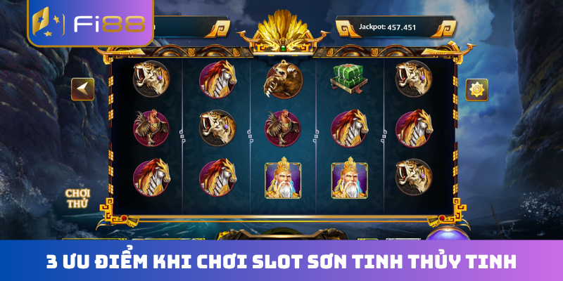 3 ưu điểm hấp dẫn khi chơi slot Sơn Tinh Thủy Tinh