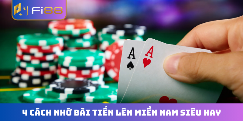 4 cách nhớ bài Tiến Lên Miền Nam siêu hay