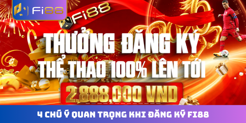 4 chú ý quan trọng khi đăng ký FI88