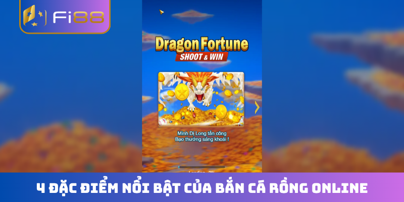 4 đặc điểm nổi bật của bắn cá Rồng online