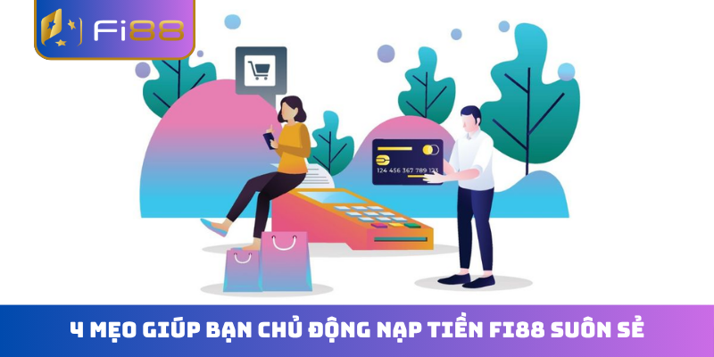 4 mẹo giúp bạn chủ động nạp tiền FI88 suôn sẻ