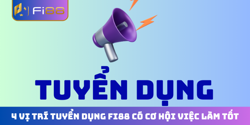 4 vị trí tuyển dụng FI88 có cơ hội việc làm tốt