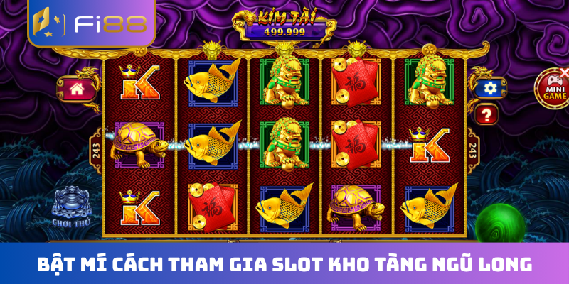 Bật mí cách tham gia slot Kho Tàng Ngũ Long