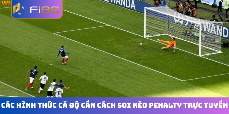 Các hình thức cá độ cần cách soi kèo penalty trực tuyến