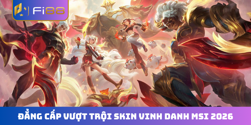 Đẳng cấp vượt trội skin vinh danh MSI 2026