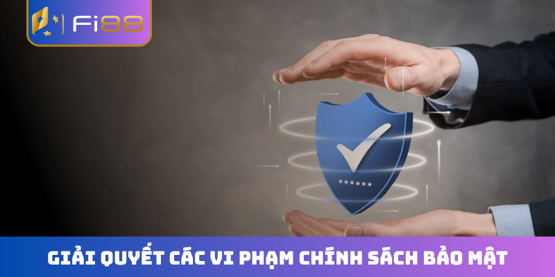 Giải quyết các vi phạm chính sách bảo mật