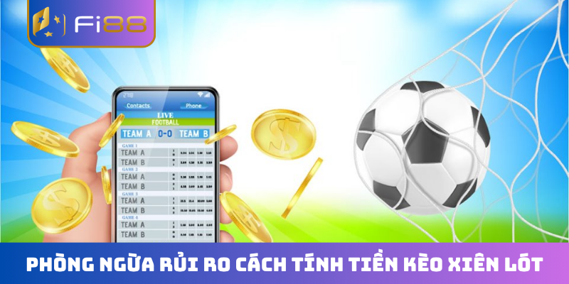 Phòng ngừa rủi ro cách tính tiền kèo xiên lót