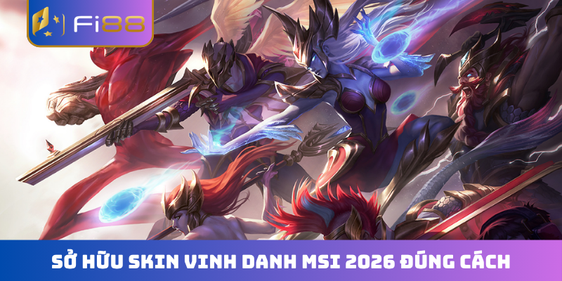 Sở hữu skin vinh danh MSI 2026 đúng cách