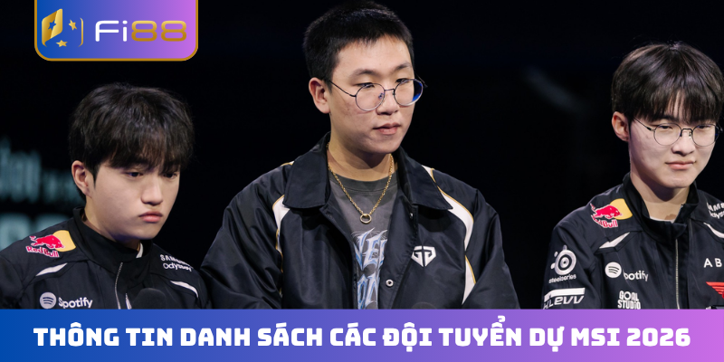 Danh sách 4 đội tuyển dự MSI 2026
