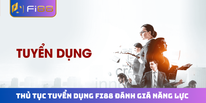 Thủ tục tuyển dụng FI88 đánh giá năng lực